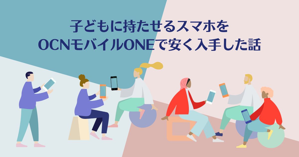 子どもに持たせるスマホをOCNモバイルONEで安く入手した話